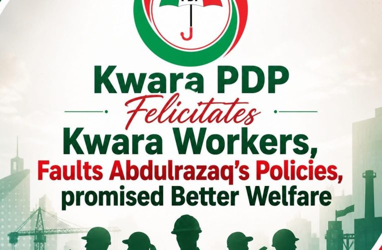 May Day:PDP Felicitates Kwara Workers, Faults AbdulRazaq’s Policies, Promises Better welfare